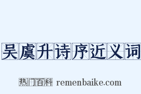吴虞升诗序近义词是什么意思的图片